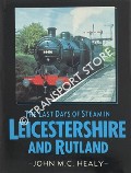 The Last Days of Steam in Leicestershire and Rutland by HEALY, John M.C.